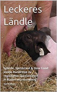 Leckeres Ländle: Spätzle, Spitzkraut & Slow Food: kleine Rundreise zu regionalen Spezialitäten in Baden-Württemberg Kindle Ausgabe 